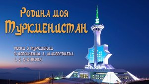 Родина моя - Туркменистан!