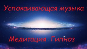 Успокаивающая музыка. Медитация. Гипноз