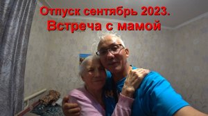 Отпуск сентябрь 2023. Встреча с мамой. 18.09.2023