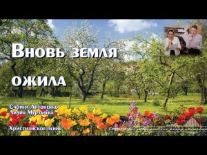 Вновь земля ожила | Христианское пение | С. Антоненко и Л. Мурзалёва