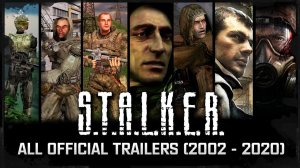 S.T.A.L.K.E.R.: All official trailers (2002 - 2020)