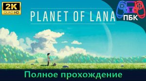 Planet Of Lana ► Полное прохождение (Без комментариев)