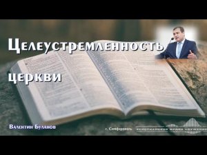 Целеустремлённость церкви | Проповедь | Валентин Буланов