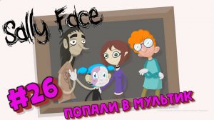 Sally Face:Прохождение№26:Мультяшный Салли.