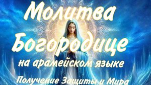 🕊⚘️МОЛИТВА К БОГОРОДИЦЕ НА АРАМЕЙСКОМ ЯЗЫКЕ 🕊⚘️ПРОСЬБА О МИРЕ, ЗАЩИТЕ И ПРОЩЕНИИ🙏