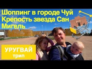 Уругвай. Шоппинг в городе Чуй. Звездная крепость Сан Мигель.