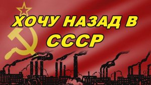 Хочу назад в СССР