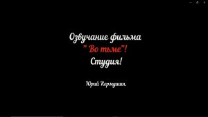 Озвучание фильма "Во тьме"! Студия! Юрий Кормушин