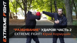 "РАЗБИВАНИЕ" УДАРОВ! Часть  2. Extreme Fight. Юрий Кормушин