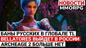 БАНЫ РУССКИХ В ГЛОБАЛЕ THRONE AND LIBERTY, BELLATORES ВЫЙДЕТ В РОССИИ, ARCHEAGE 2 БОЛЬШЕ НЕТ