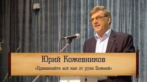 Юрий Кожевников - "Принимайте всё как от руки Божией"