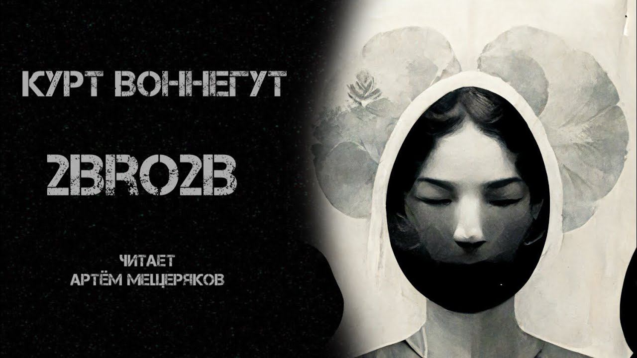 Курт Воннегут. 2BRO2B. Читает Артём Мещеряков. Аудиокнига. Фантастика. смотреть онлайн