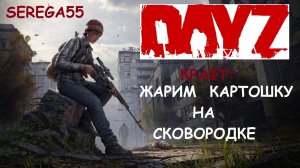 DayZ Жарим картошку на сковородке