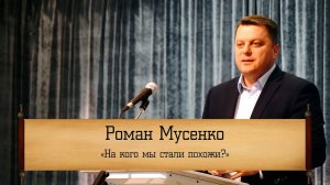 Роман Мусенко - "На кого мы стали похожи?"