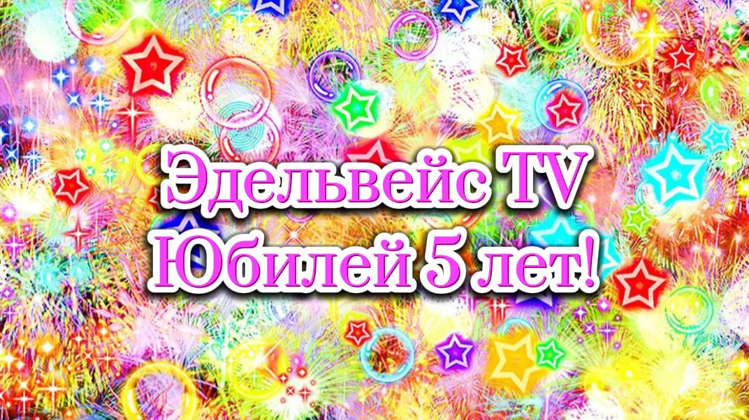 Эдельвейс TV Юбилей 5 лет!