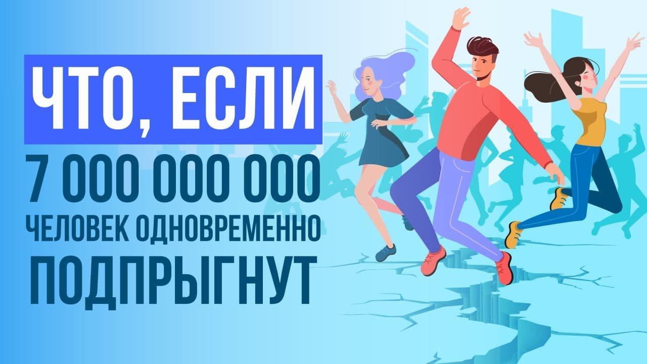 Что, если 7 000 000 000 человек одновременно ПОДПРЫГНУТ?