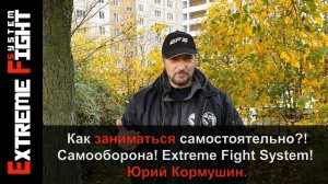 Как заниматься самостоятельно?! Самооборона! Extreme Fight System! Юрий Кормушин