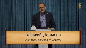 Алексей Давыдов - "Как быть сильным во Христе"