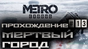 Metro Exodus / Метро: Исход ➤ Прохождение #13 ➤ Мертвый город ➤ 1440p60