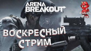 Arena Breakout: Infinite /// ЭВАКУАЦИЯ ИЛИ ВОСКРЕСНЫЙ СТРИМ