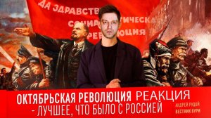 ОКТЯБРЬСКАЯ РЕВОЛЮЦИЯ - ЛУЧШЕЕ, ЧТО БЫЛО С РОССИЕЙ. РЕАКЦИЯ.