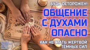 Общение с мертвыми опасно! Как не стать жертвой темных сил