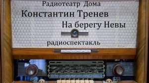 На берегу Невы.  Константин Тренев.  Радиоспектакль 1956год.