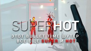 SUPER HOT | ЭТОТ BULLET TIME ШУТЕР ВСЕ ЕЩЕ SUPER И HOT