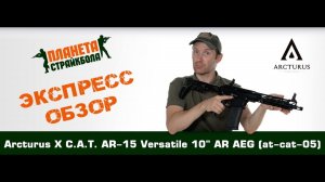 Обзор автомата Arcturus X C.A.T. AR-15 Versatile 10" AR AEG (AT-CAT-05)