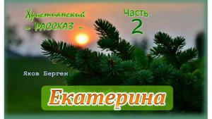 📗 "Екатерина" Часть 2 ~ РАССКАЗ Христианский ~ 🟢 ПРОДОЛЖЕНИЕ СЛЕДУЕТ