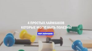 4 ПРОСТЫХ ЛАЙФХАКОВ, КОТОРЫЕ МОГУТ БЫТЬ ПОЛЕЗНЫ