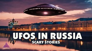 UFOs in RUSSIA: Scary Stories that excite the mind! The horrors that are happening here and now!