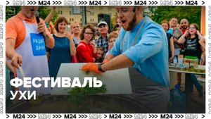 Большой фестиваль ухи проходит в Москве - Москва 24