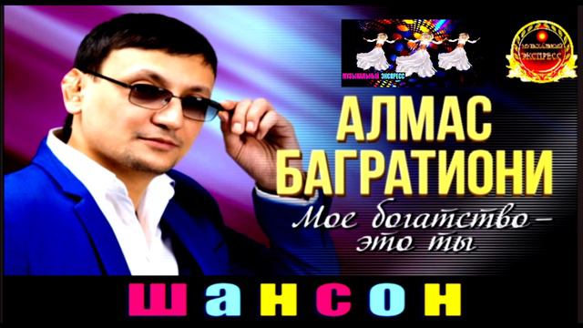 АЛМАС БАГРАТИОНИ. МОЁ БОГАТСТВО- ЭТО ТЫ.