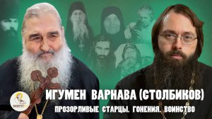 ИГУМЕН ВАРНАВА (СТОЛБИКОВ). Прозорливые старцы. Гонения. Воинство // Священник Валерий Духанин