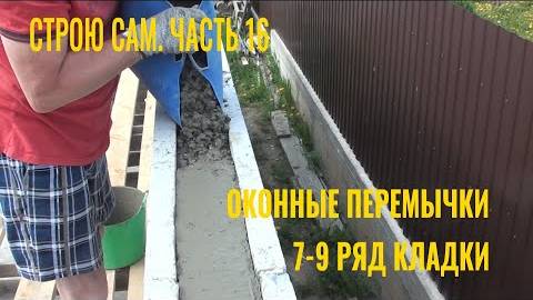 Строю сам. Часть 16. Оконные перемычки. 7 9 ряд кладки газоблоков.