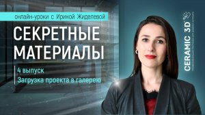 Онлайн-урок "Секретные материалы. 4 выпуск. Загрузка проектов в Галерею" по работе в Ceramic 3D