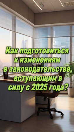 Как подготовиться к изменениям в законодательстве, вступающим в силу с 2025 года?