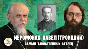 ИЕРОМОНАХ ПАВЕЛ (ТРОИЦКИЙ). Самый таинственный старец // Еп. Пантелеимон (Шатов), о.Валерий Духанин