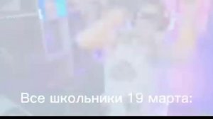 Все школьники 19 марта (я тоже, я ж школьнык) :