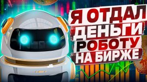 Я ОТДАЛ ДЕНЬГИ РОБОТУ на бирже