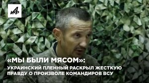 «Мы были мясом»: украинский пленный раскрыл жесткую правду о произволе командиров ВСУ