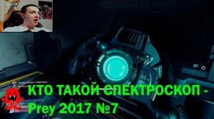 КТО ТАКОЙ СПЕКТРОСКОП - Prey 2017 №7