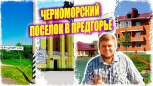Очень интересный посёлок в предгорье юга России. Посёлок Черноморский. Обзор, инфраструктура.