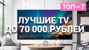 ТОП—7. Лучшие телевизоры до 70 000 рублей. Сентябрь 2024 год