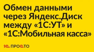 Инструкция по настройке обмена данными через Яндекс.Диск между "1С:УТ" и "1С:Мобильная касса"