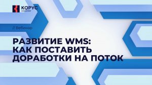 Вебинар «Развитие WMS: как поставить доработки на поток»