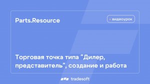 Parts.Resource. Торговая точка типа "Дилер, представитель", создание и работа