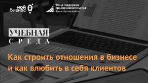 Учебная среда "Как строить отношения в бизнесе и как влюбить в себя клиентов"