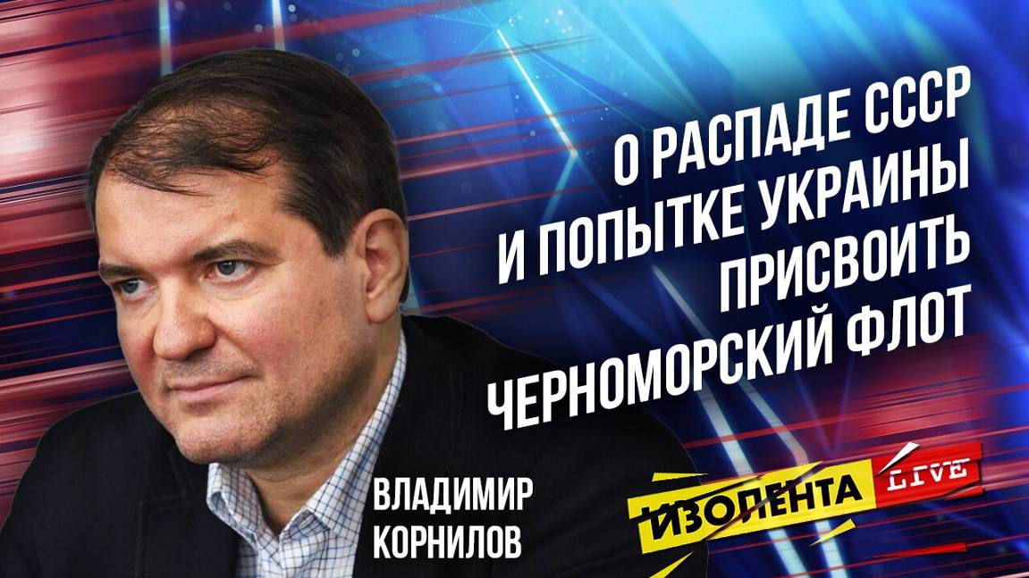 Владимир Корнилов: о распаде СССР и попытке Украины присвоить Черноморский флот | ИзолентаLive